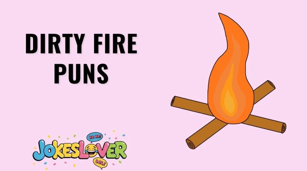 Dirty Fire Puns