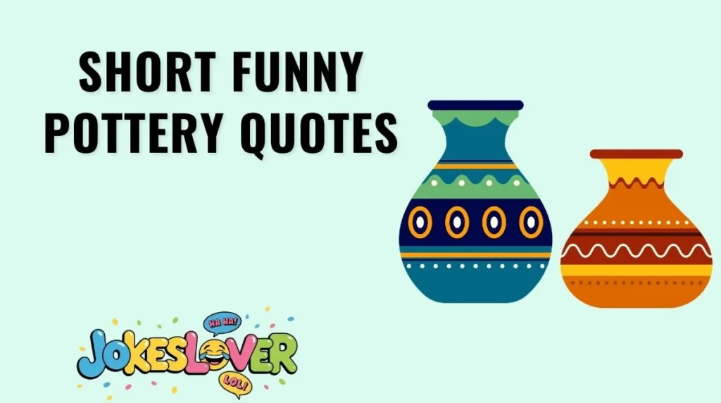 Short Funny Pottery Quotes