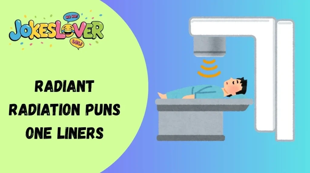 Radiant Radiation Puns One Liners