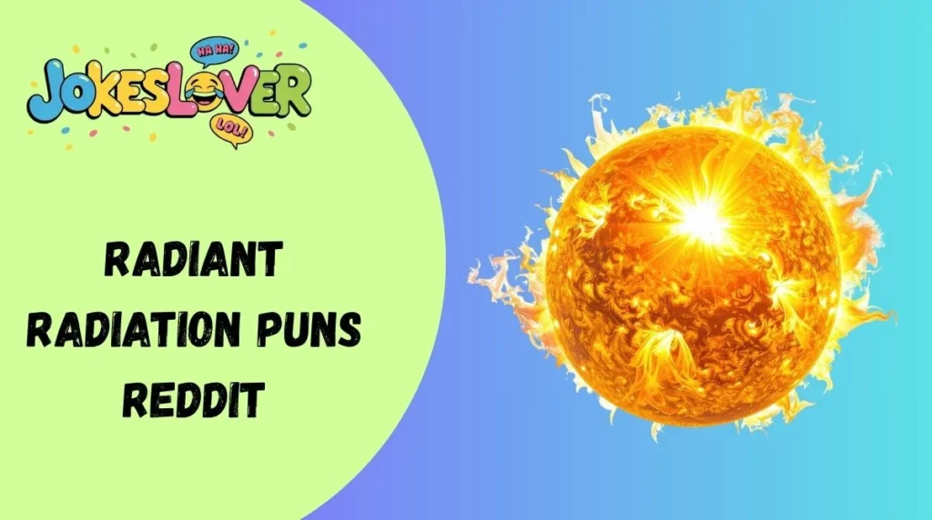 Radiant Radiation Puns Reddit