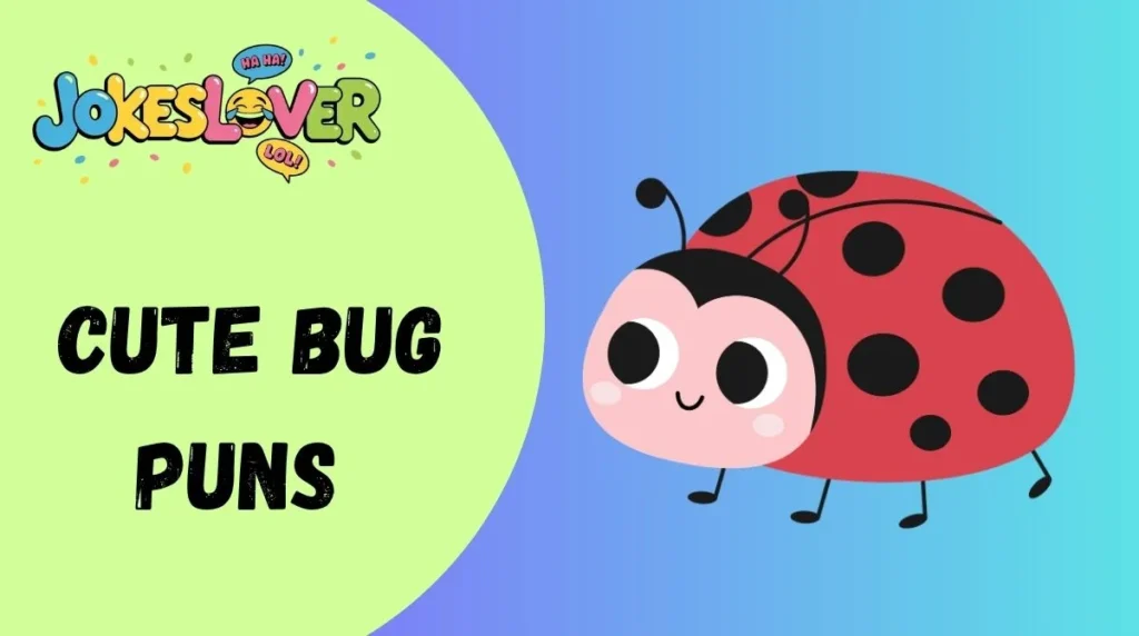 Cute Bug Puns 