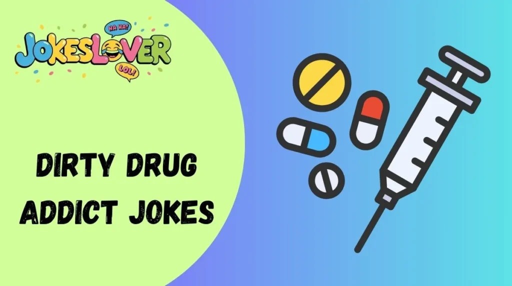 Dirty Drug Addict Jokes