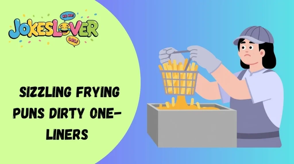  Sizzling Frying Puns Dirty One-Liners