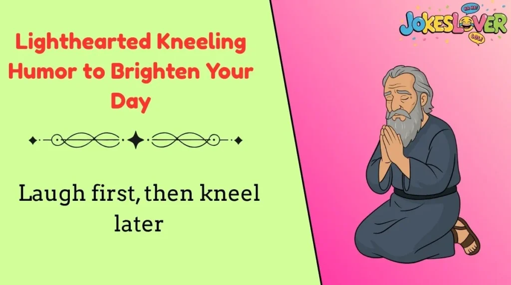 Lighthearted Kneeling Humor to Brighten Your Day