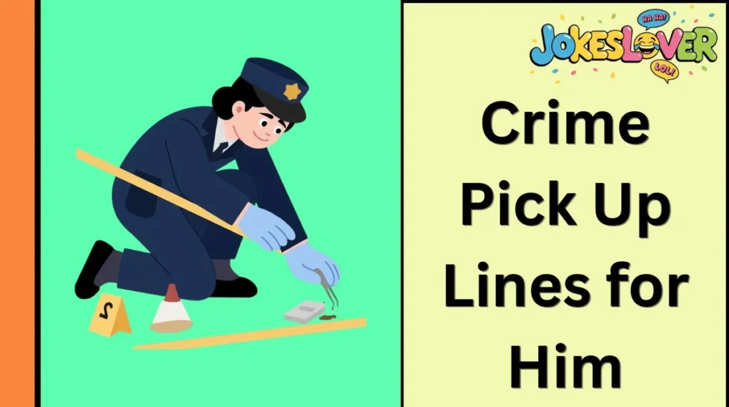 Crime Pick Up Lines for Him