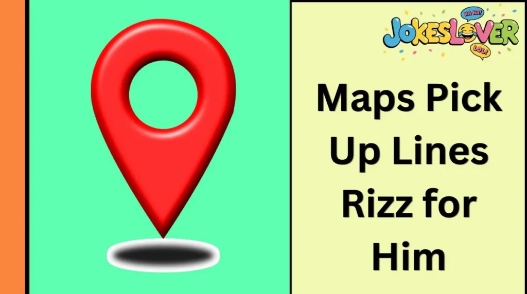 Maps Pick Up Lines Rizz for Him