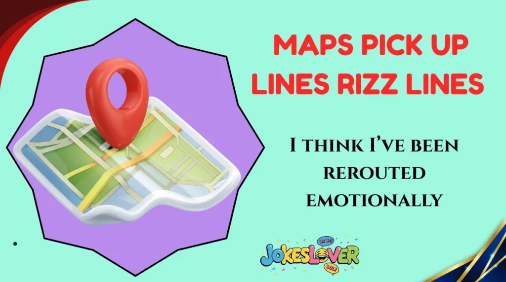 Maps Pick Up Lines Rizz Lines